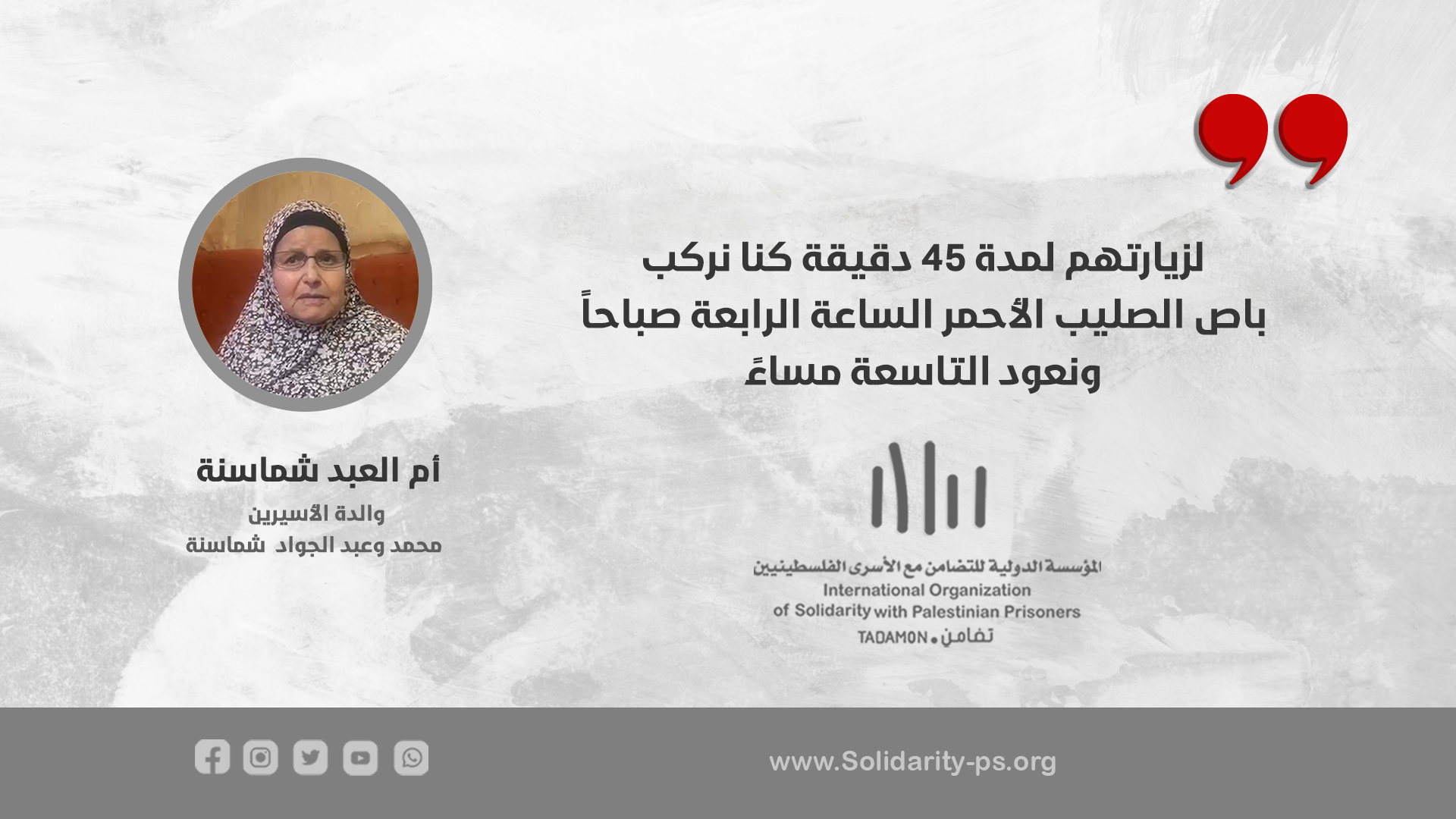 لزيارتهم لمدة 45 دقيقة كنت نركب باص الصليب الاحمر الساعة الرابعة صباحا ونعود التاسعة مساء